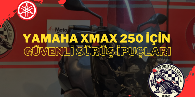 Yamaha XMAX 250 ile Güvenli Sürüş Deneyiminin Temelleri